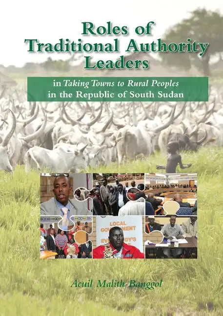 Roles of Traditional Authority Leaders: In Taking Towns to Rural Peoples in the Republic of South Sudan. - Paperback
