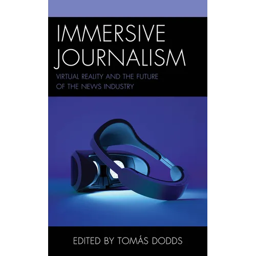 Immersive Journalism: Virtual Reality and the Future of the News Industry - Hardcover