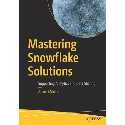 Mastering Snowflake Solutions: Supporting Analytics and Data Sharing - Paperback
