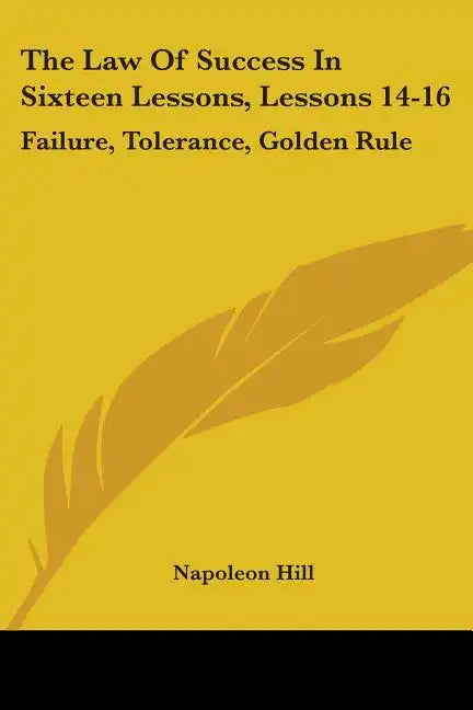 The Law Of Success In Sixteen Lessons, Lessons 14-16: Failure, Tolerance, Golden Rule - Paperback