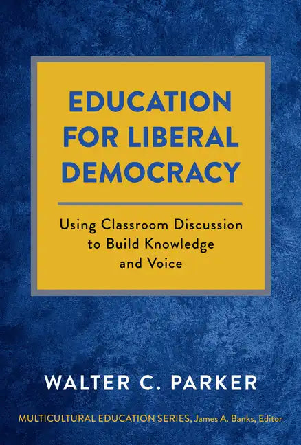 Education for Liberal Democracy: Using Classroom Discussion to Build Knowledge and Voice - Paperback