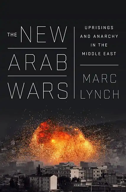 The New Arab Wars: Uprisings and Anarchy in the Middle East - Paperback