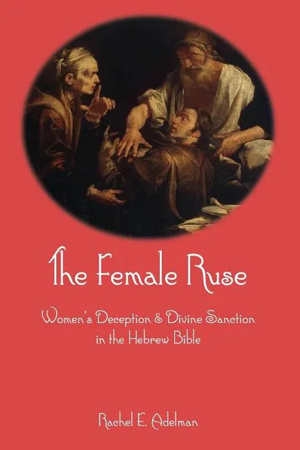 The Female Ruse: Women's Deception and Divine Sanction in the Hebrew Bible - Paperback