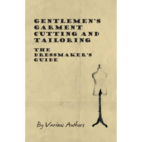 Gentlemen's Garment Cutting and Tailoring - The Dressmaker's Guide - Paperback