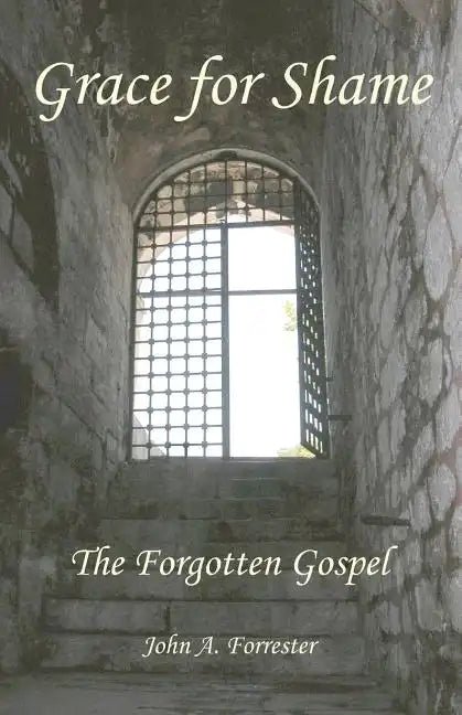 Grace for Shame: The Forgotten Gospel - Paperback
