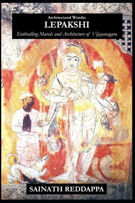Architectural Wonder LEPAKSHI: Enthralling Murals and Architecture of Vijayanagara - Paperback