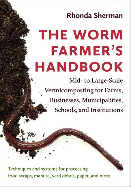 The Worm Farmer's Handbook: Mid- To Large-Scale Vermicomposting for Farms, Businesses, Municipalities, Schools, and Institutions - Paperback