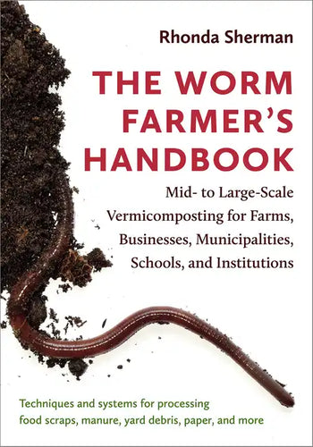 The Worm Farmer's Handbook: Mid- To Large-Scale Vermicomposting for Farms, Businesses, Municipalities, Schools, and Institutions - Paperback