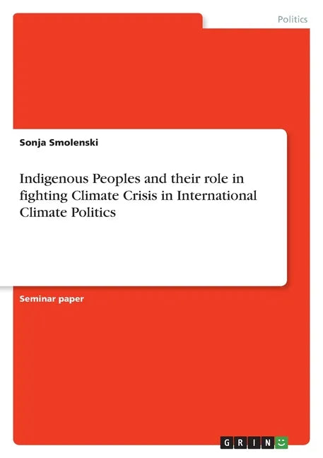 Indigenous Peoples and their role in fighting Climate Crisis in International Climate Politics - Paperback