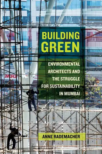 Building Green: Environmental Architects and the Struggle for Sustainability in Mumbai - Paperback