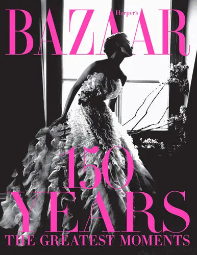Harper's Bazaar: 150 Years: The Greatest Moments - Hardcover