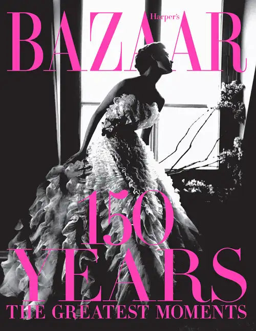 Harper's Bazaar: 150 Years: The Greatest Moments - Hardcover