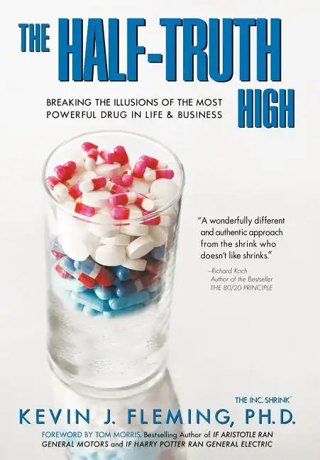 The Half-Truth High: Breaking the Illusions of the Most Powerful Drug in Life & Business - Hardcover