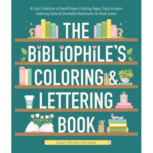 The Bibliophile's Coloring and Lettering Book: A Cozy Collection of Hand-Drawn Coloring Pages, Trace-To-Learn Lettering Styles, and Shareable Bookmark