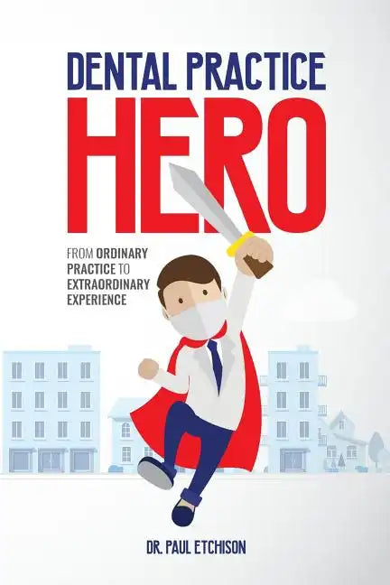 Dental Practice Hero: From Ordinary Practice to Extraordinary Experience - Paperback