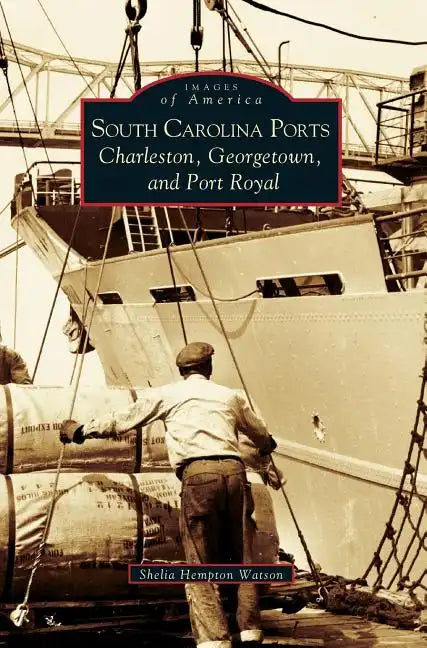 South Carolina Ports: Charleston, Georgetown, and Port Royal - Hardcover