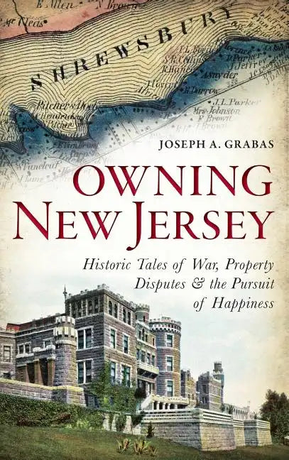 Owning New Jersey: Historic Tales of War, Property Disputes & the Pursuit of Happiness - Hardcover