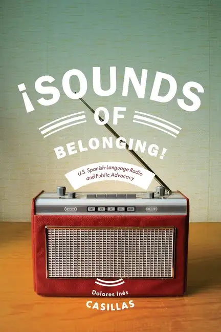Sounds of Belonging: U.S. Spanish-Language Radio and Public Advocacy - Paperback