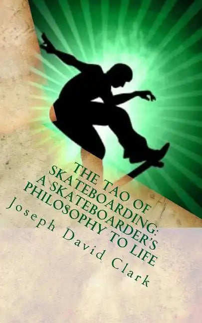 The Tao of Skateboarding A Skateboarder's Philosophy to Life - Paperback