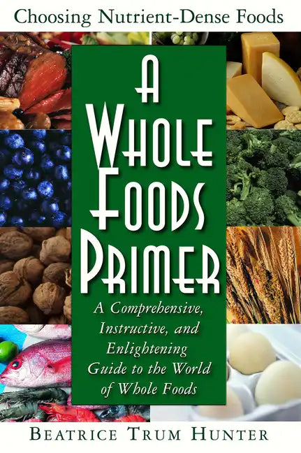 A Whole Foods Primer: A Comprehensive, Instructive, and Enlightening Guide to the World of Whole Foods - Paperback