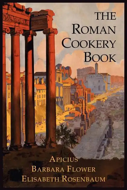 The Roman Cookery Book: A Critical Translation of the Art of Cooking, for Use in the Study and the Kitchen - Paperback