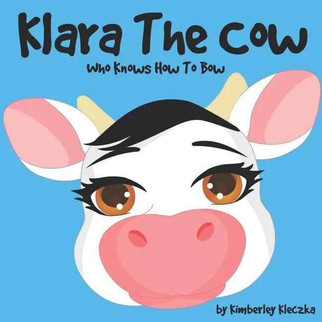 Klara The Cow Who Knows How To Bow: (Fun Rhyming Picture Book/Bedtime Story with Farm Animals about Friendships, Being Special and Loved... Ages 2-8) - Paperback