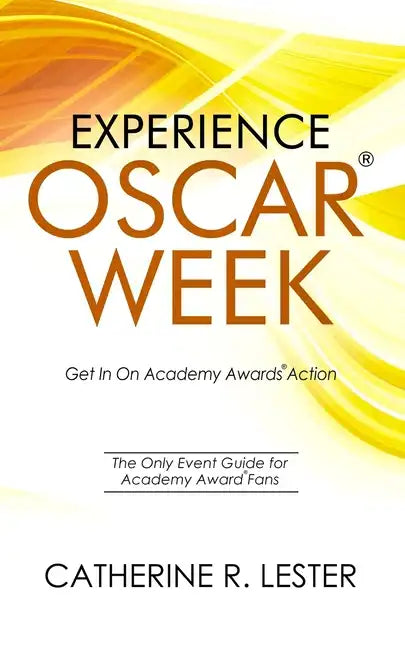 Experience Oscar Week: Get In On Academy Awards Action: The Only Event Guide for Academy Award Fans - Paperback
