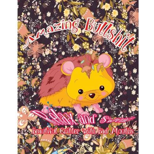 Amazing Bullshit: Relax and Swear: Beautiful Critters with Bad Mouths - Paperback