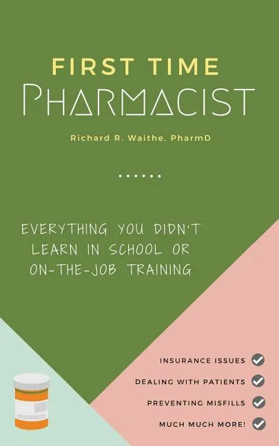 First Time Pharmacist: Everything you didn't learn in school or on-the-job training. - Paperback
