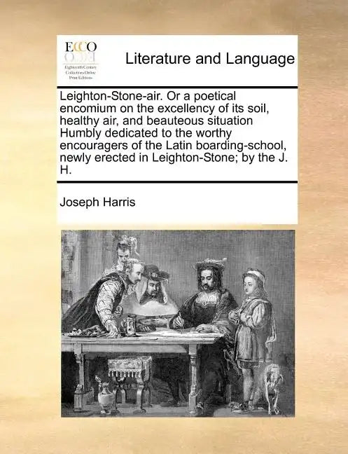 Leighton-Stone-Air. or a Poetical Encomium on the Excellency of Its Soil, Healthy Air, and Beauteous Situation Humbly Dedicated to the Worthy Encourag - Paperback