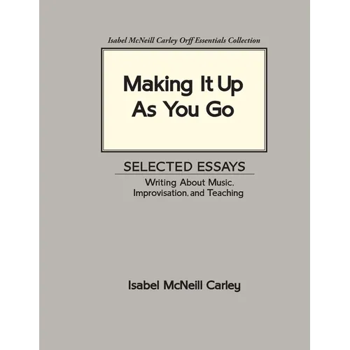Making It Up As You Go: Selected Essays / Writing about Music, Improvisation, and Teaching - Paperback
