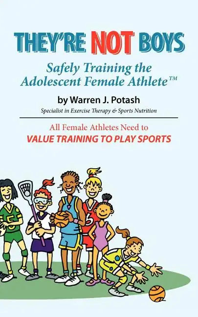 They're Not Boys - Safely Training the Adolescent Female AthleteTM: All Female Athletes Need to Value Training to Play Sports - Paperback
