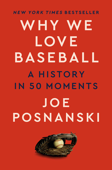 Why We Love Baseball: A History in 50 Moments - Hardcover