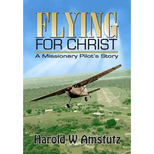 Flying For Christ A Missionary Pilot's Story - Paperback