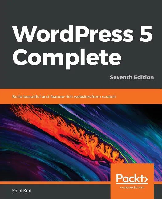 WordPress 5 Complete - Seventh Edition: Build beautiful and feature-rich websites from scratch - Paperback