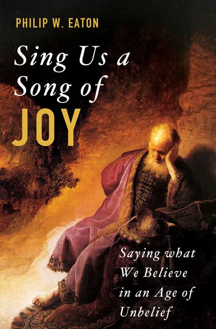 Sing Us a Song of Joy: Saying What We Believe in an Age of Unbelief - Hardcover