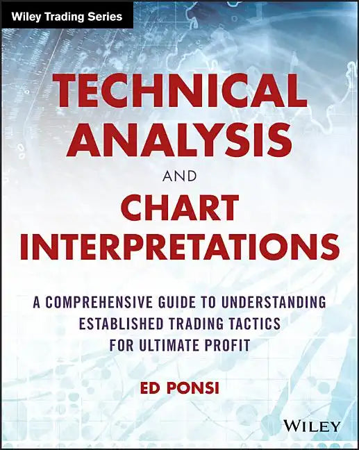 Technical Analysis and Chart Interpretations: A Comprehensive Guide to Understanding Established Trading Tactics for Ultimate Profit - Paperback