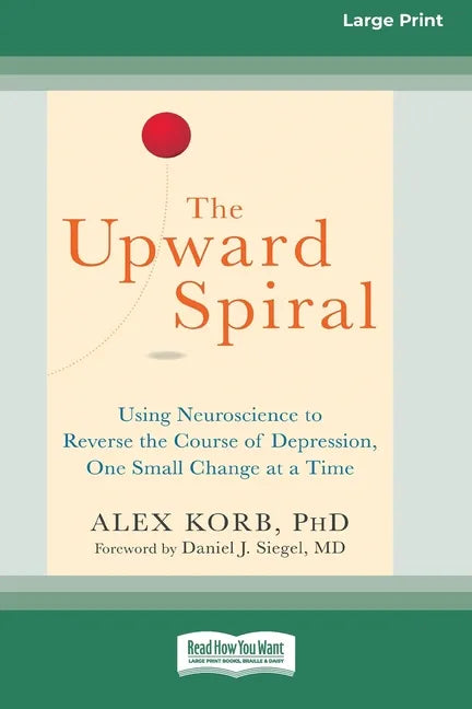 The Upward Spiral: Using Neuroscience to Reverse the Course of Depression, One Small Change at a Time (16pt Large Print Edition) - Paperback