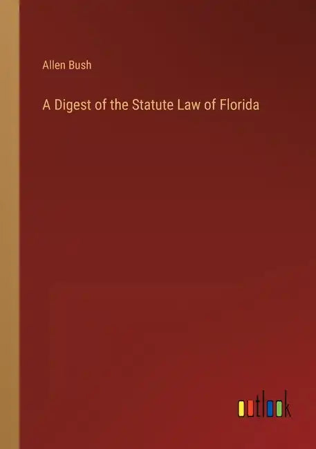 A Digest of the Statute Law of Florida - Paperback