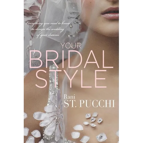 Your Bridal Style: Everything You Need to Know to Design the Wedding of Your Dreams - Paperback
