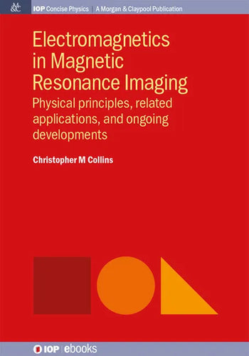 Electromagnetics in Magnetic Resonance Imaging: Physical Principles, Related Applications, and Ongoing Developments - Hardcover