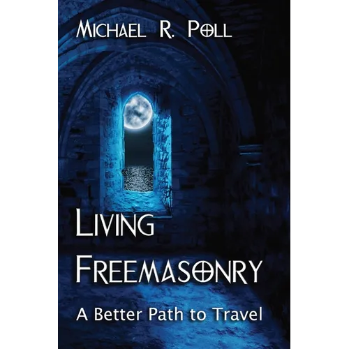Living Freemasonry: A Better Path to Travel - Paperback