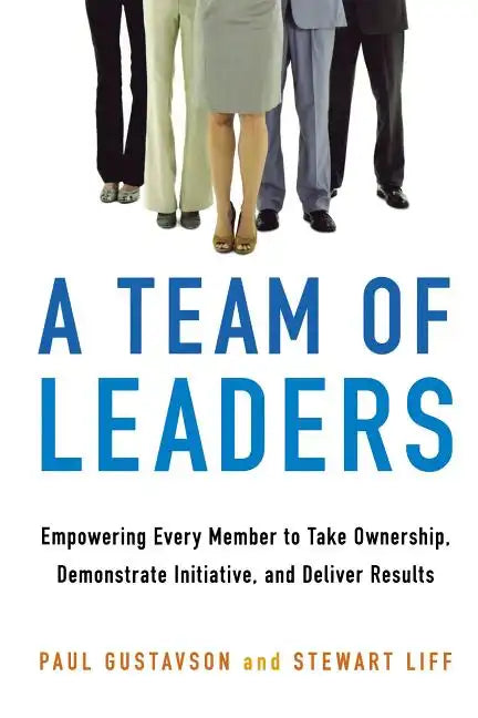 A Team of Leaders: Empowering Every Member to Take Ownership, Demonstrate Initiative, and Deliver Results - Paperback