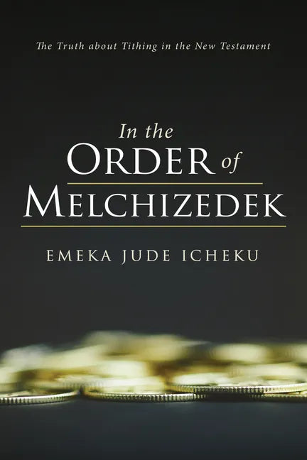 In the Order of Melchizedek: The Truth about Tithing in the New Testament - Hardcover