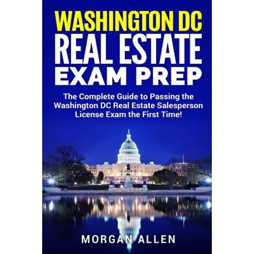 Washington DC Real Estate Exam Prep: The Complete Guide to Passing the Washington DC Real Estate Salesperson License Exam the First Time! - Paperback
