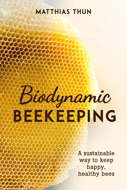 Biodynamic Beekeeping: A Sustainable Way to Keep Happy, Healthy Bees - Paperback