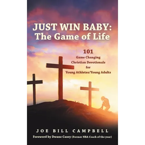 Just Win Baby: THE GAME OF LIFE: 101 Game Changing Christian Devotionals for Young Athletes/Young Adults - Hardcover