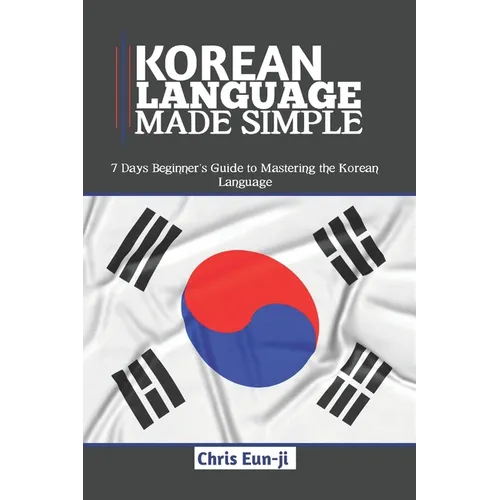 Korean Language Made Simple: 7 Days Beginner's Guide to Mastering the Korean Language - Paperback