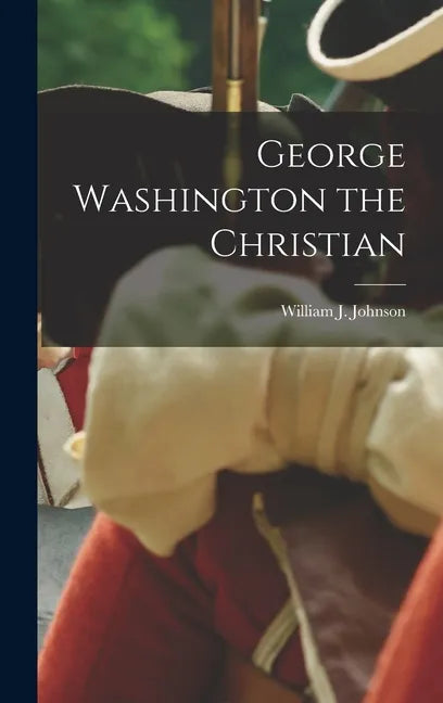 George Washington the Christian - Hardcover
