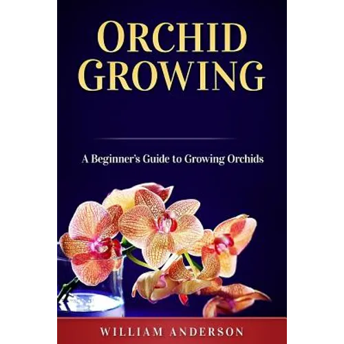 Orchid Growing: A Beginner's Guide to Growing Orchids - Paperback